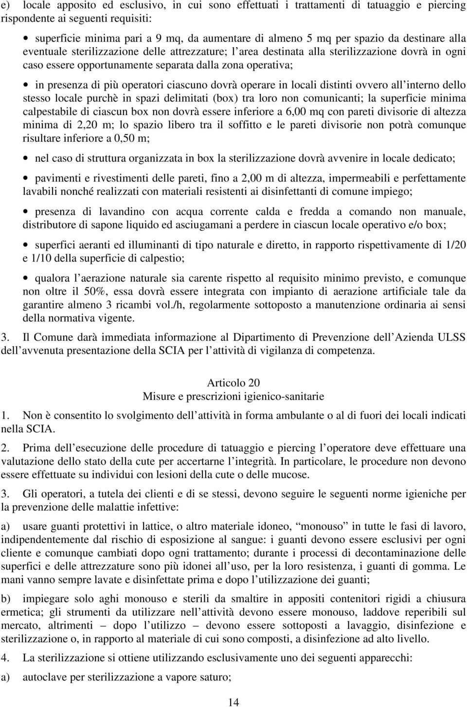 operatori ciascuno dovrà operare in locali distinti ovvero all interno dello stesso locale purchè in spazi delimitati (box) tra loro non comunicanti; la superficie minima calpestabile di ciascun box