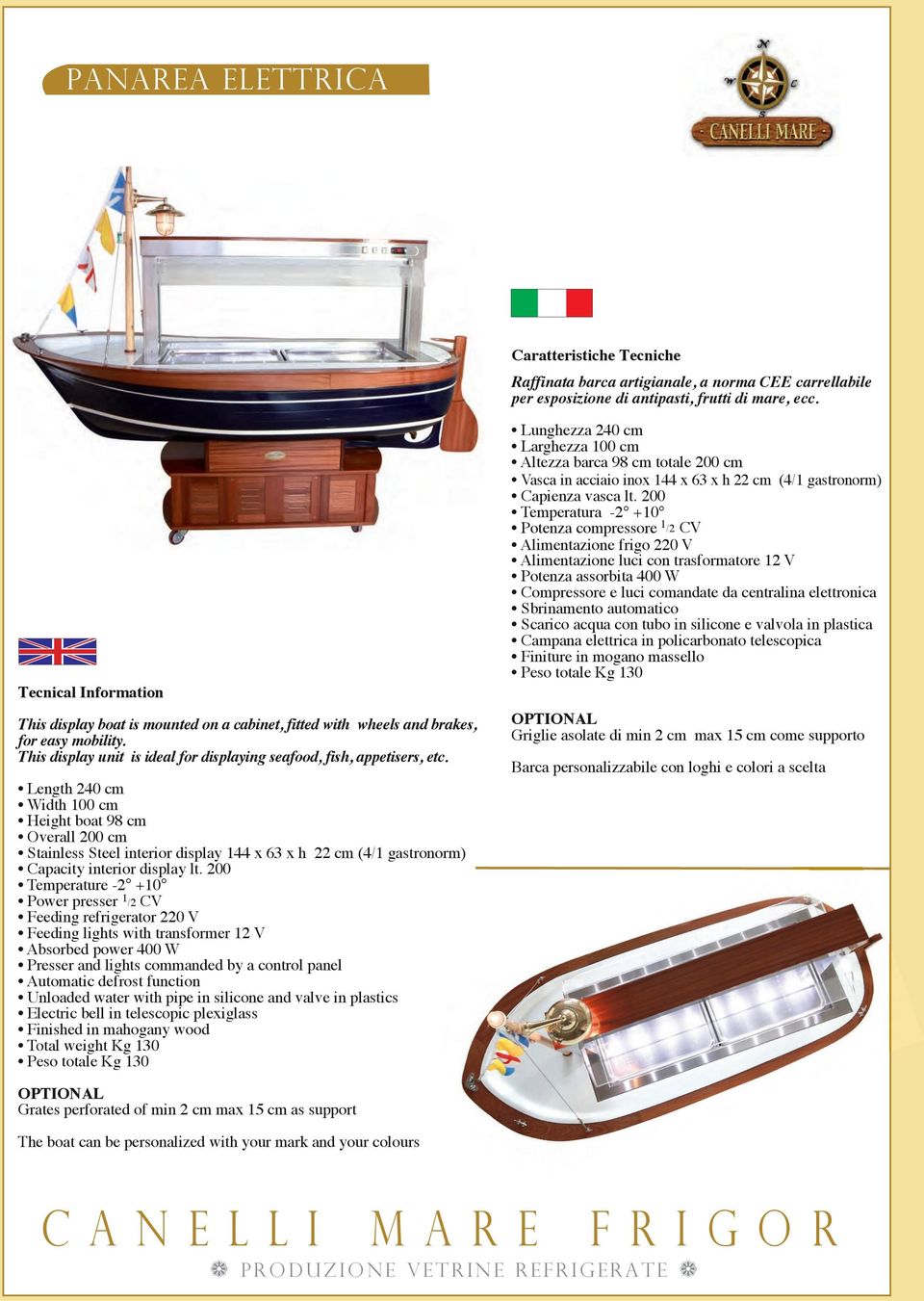 Length 240 cm Width 100 cm Height boat 98 cm Overall 200 cm Stainless Steel interior display 144 x 63 x h 22 cm (4/1 gastronorm) Capacity interior display lt.