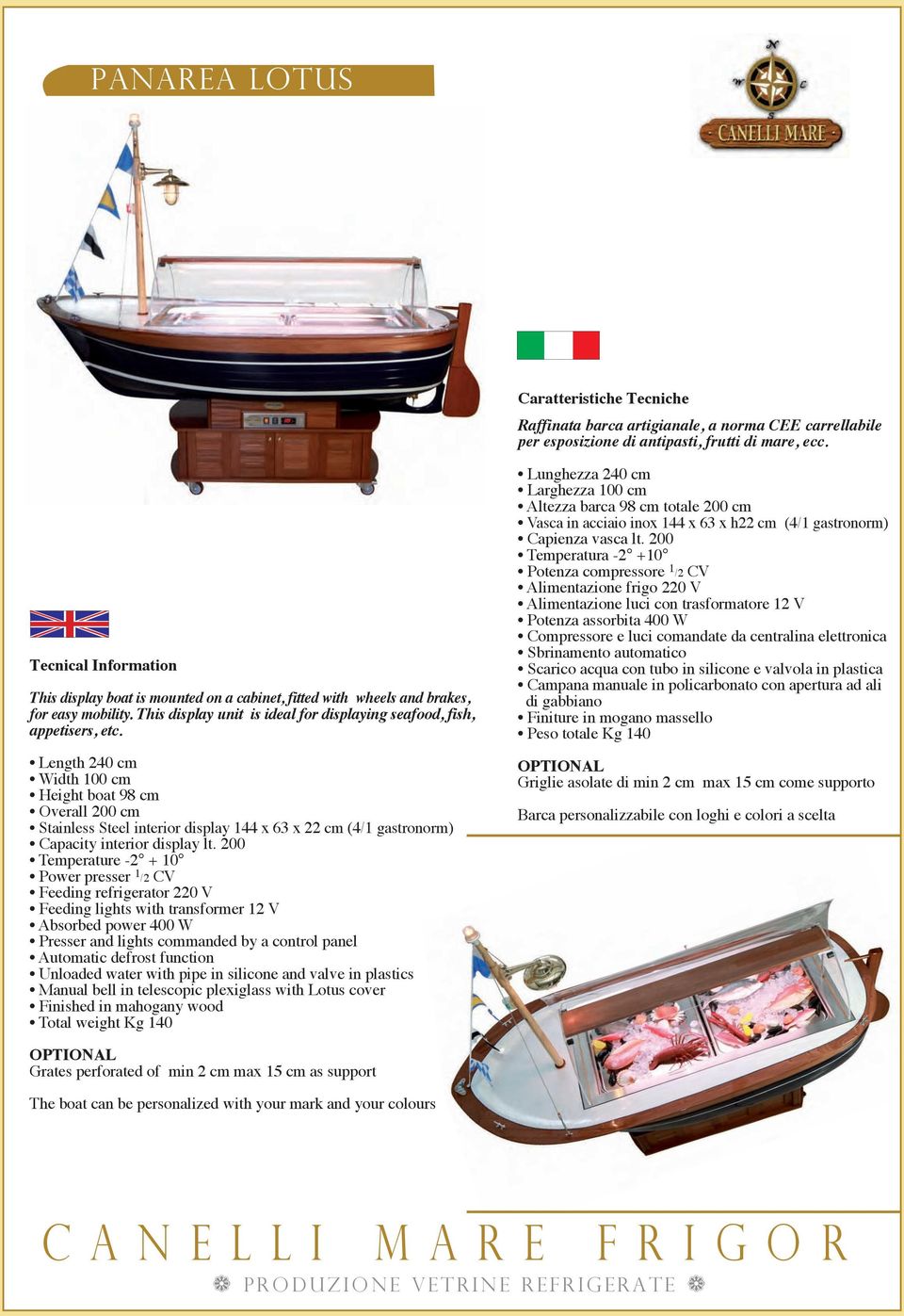 Length 240 cm Width 100 cm Height boat 98 cm Overall 200 cm Stainless Steel interior display 144 x 63 x 22 cm (4/1 gastronorm) Capacity interior display lt.