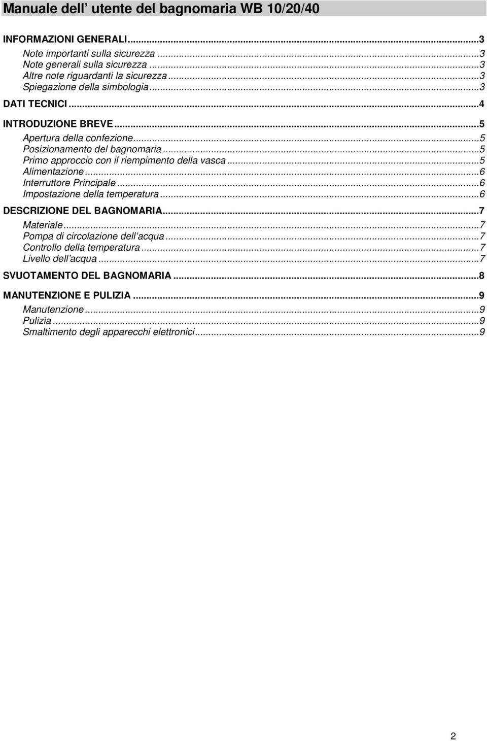 ..5 Primo approccio con il riempimento della vasca...5 Alimentazione...6 Interruttore Principale...6 Impostazione della temperatura...6 DESCRIZIONE DEL BAGNOMARIA...7 Materiale.