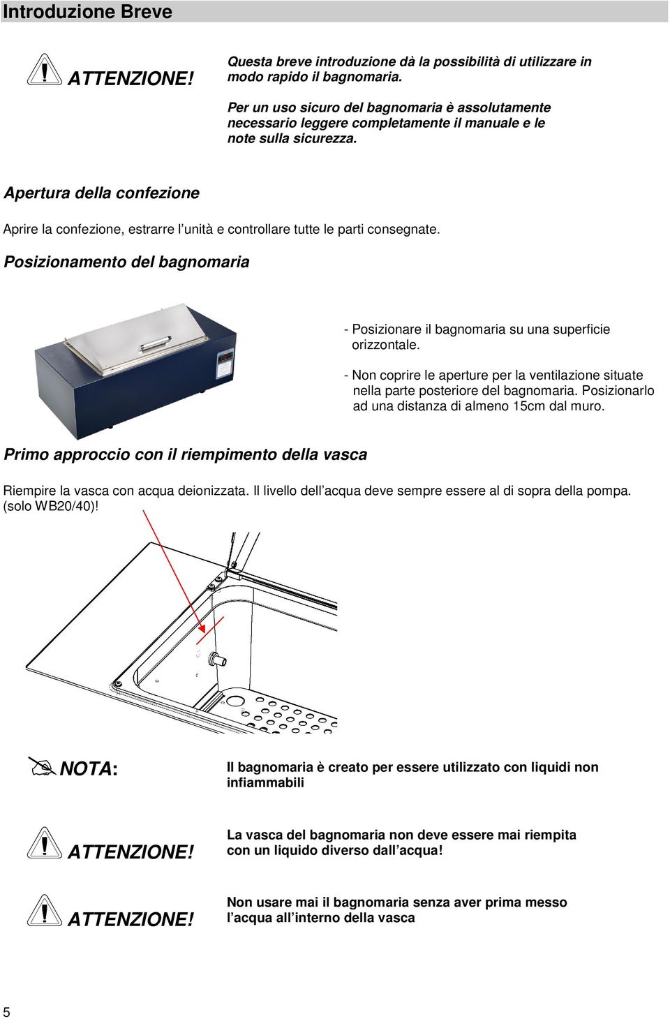 Apertura della confezione Aprire la confezione, estrarre l unità e controllare tutte le parti consegnate. Posizionamento del bagnomaria - Posizionare il bagnomaria su una superficie orizzontale.