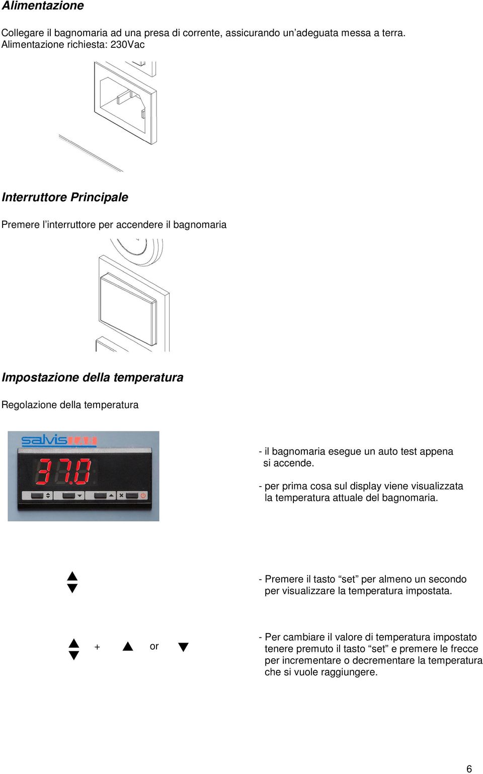 il bagnomaria esegue un auto test appena si accende. - per prima cosa sul display viene visualizzata la temperatura attuale del bagnomaria.