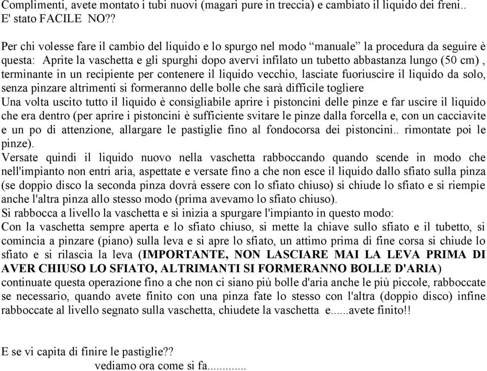 terminante in un recipiente per contenere il liquido vecchio, lasciate fuoriuscire il liquido da solo, senza pinzare altrimenti si formeranno delle bolle che sarà difficile togliere Una volta uscito