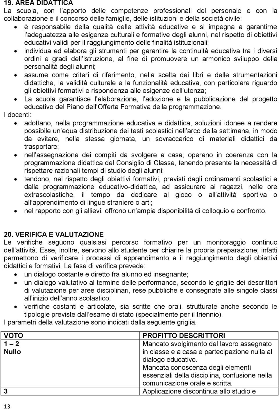 finalità istituzionali; individua ed elabora gli strumenti per garantire la continuità educativa tra i diversi ordini e gradi dell istruzione, al fine di promuovere un armonico sviluppo della