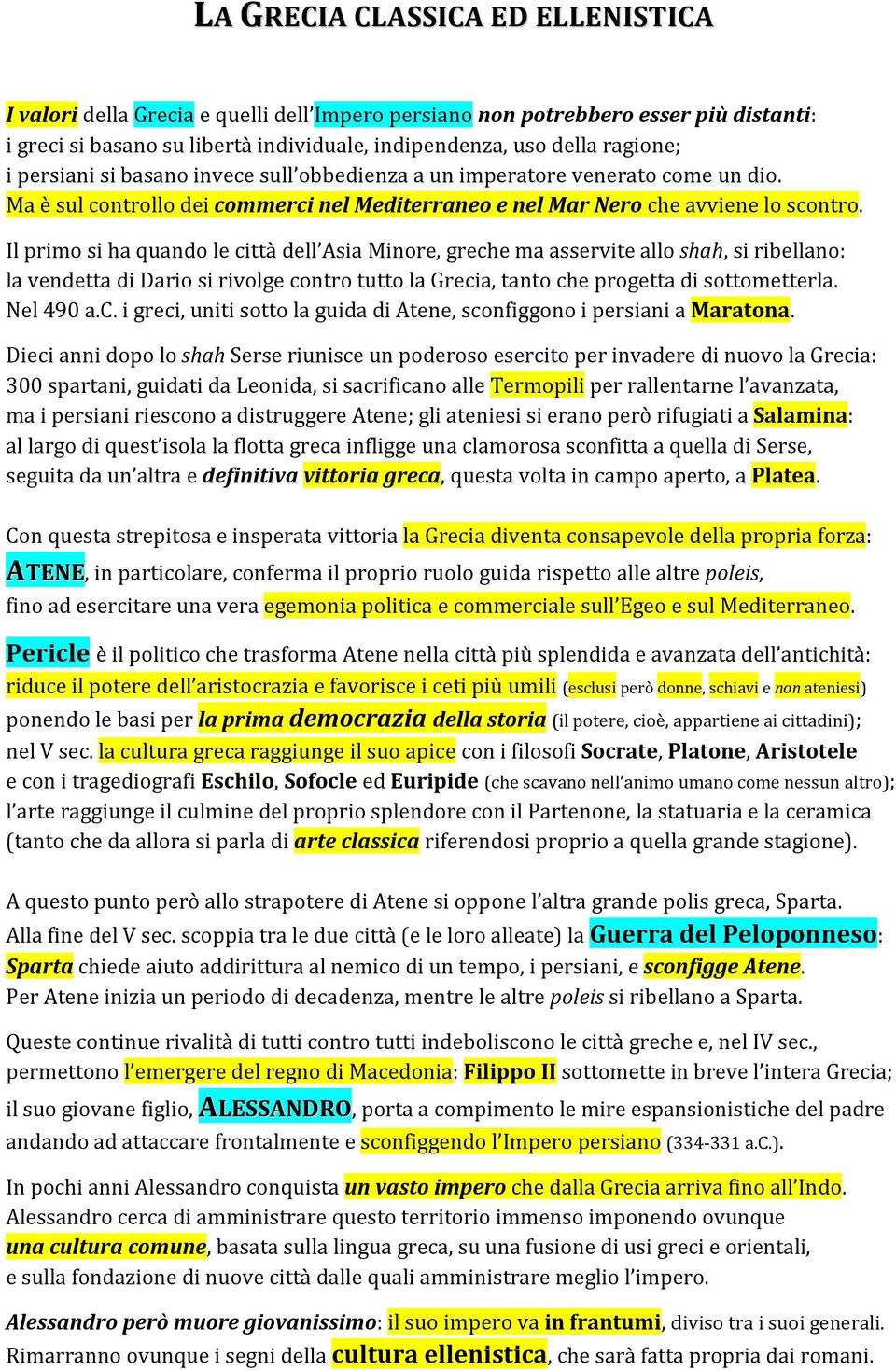 Il primo si ha quando le città dell Asia Minore, greche ma asservite allo shah, si ribellano: la vendetta di Dario si rivolge contro tutto la Grecia, tanto che progetta di sottometterla. Nel 490 a.c. i greci, uniti sotto la guida di Atene, sconfiggono i persiani a Maratona.