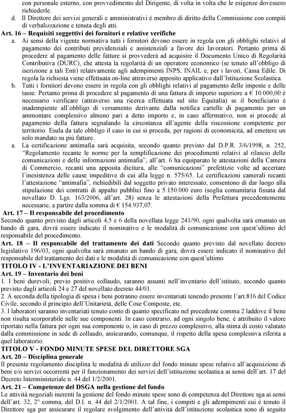 Ai sensi della vigente normativa tutti i fornitori devono essere in regola con gli obblighi relativi al pagamento dei contributi previdenziali e assistenziali a favore dei lavoratori.