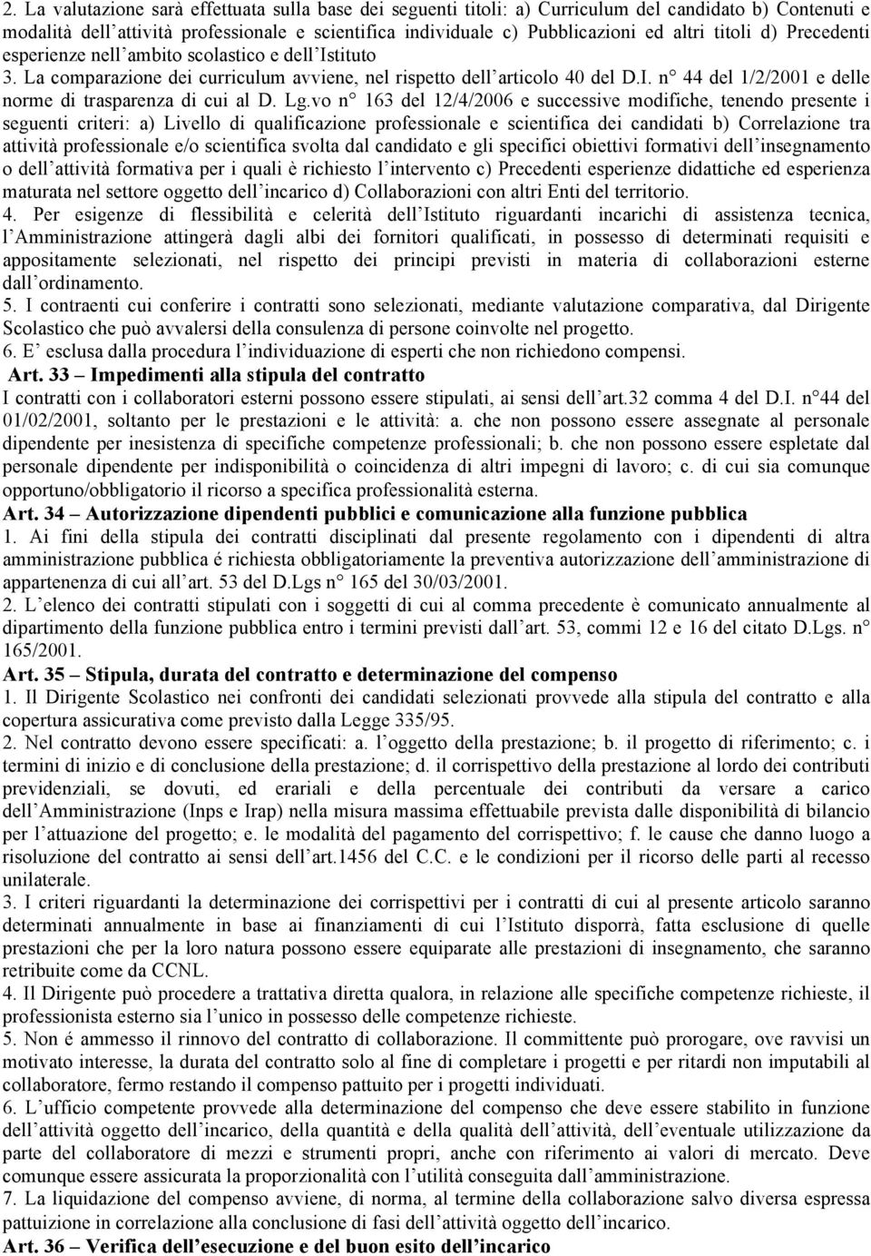 Lg.vo n 163 del 12/4/2006 e successive modifiche, tenendo presente i seguenti criteri: a) Livello di qualificazione professionale e scientifica dei candidati b) Correlazione tra attività