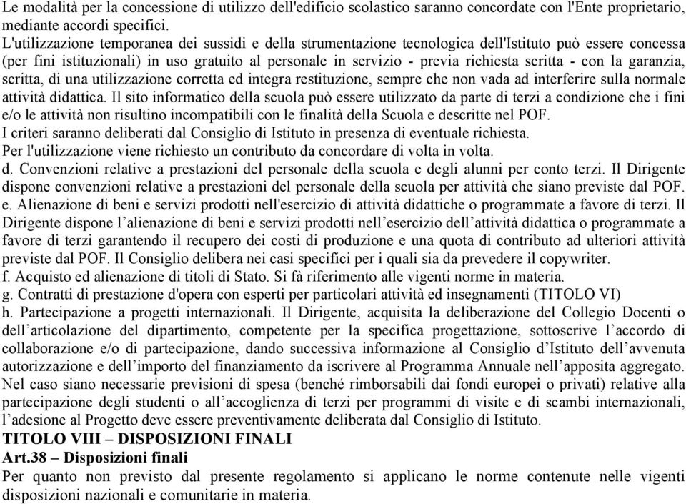 scritta - con la garanzia, scritta, di una utilizzazione corretta ed integra restituzione, sempre che non vada ad interferire sulla normale attività didattica.