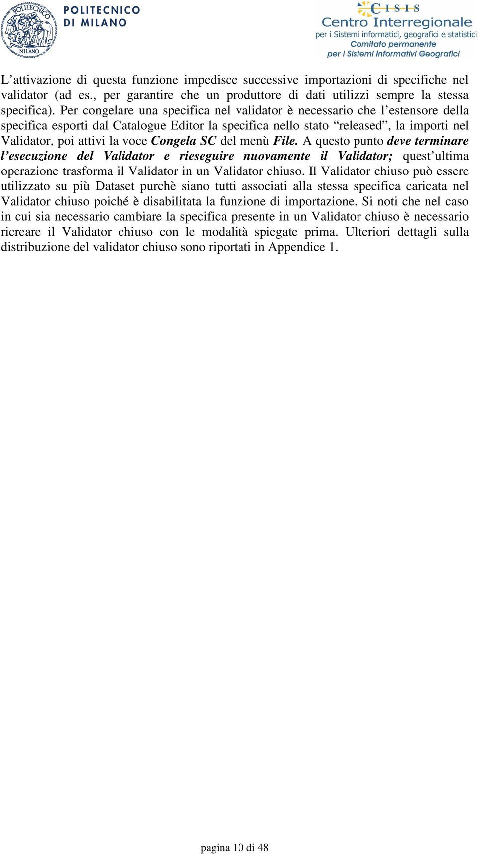 Congela SC del menù File. A questo punto deve terminare l esecuzione del Validator e rieseguire nuovamente il Validator; quest ultima operazione trasforma il Validator in un Validator chiuso.