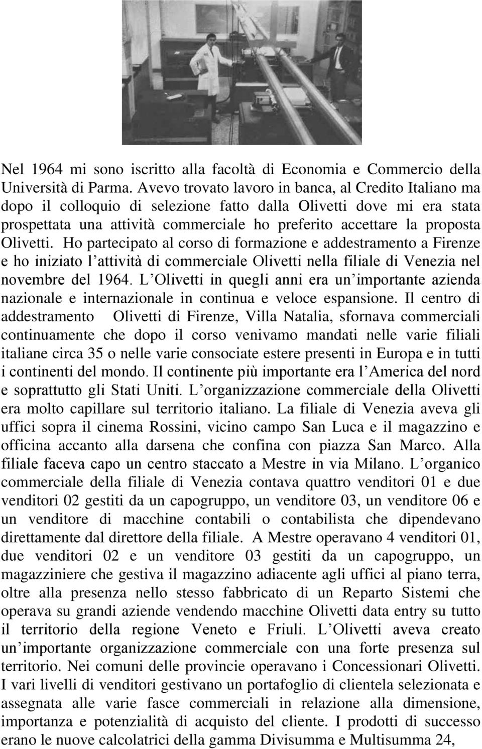 Olivetti. Ho partecipato al corso di formazione e addestramento a Firenze e ho iniziato l attività di commerciale Olivetti nella filiale di Venezia nel novembre del 1964.