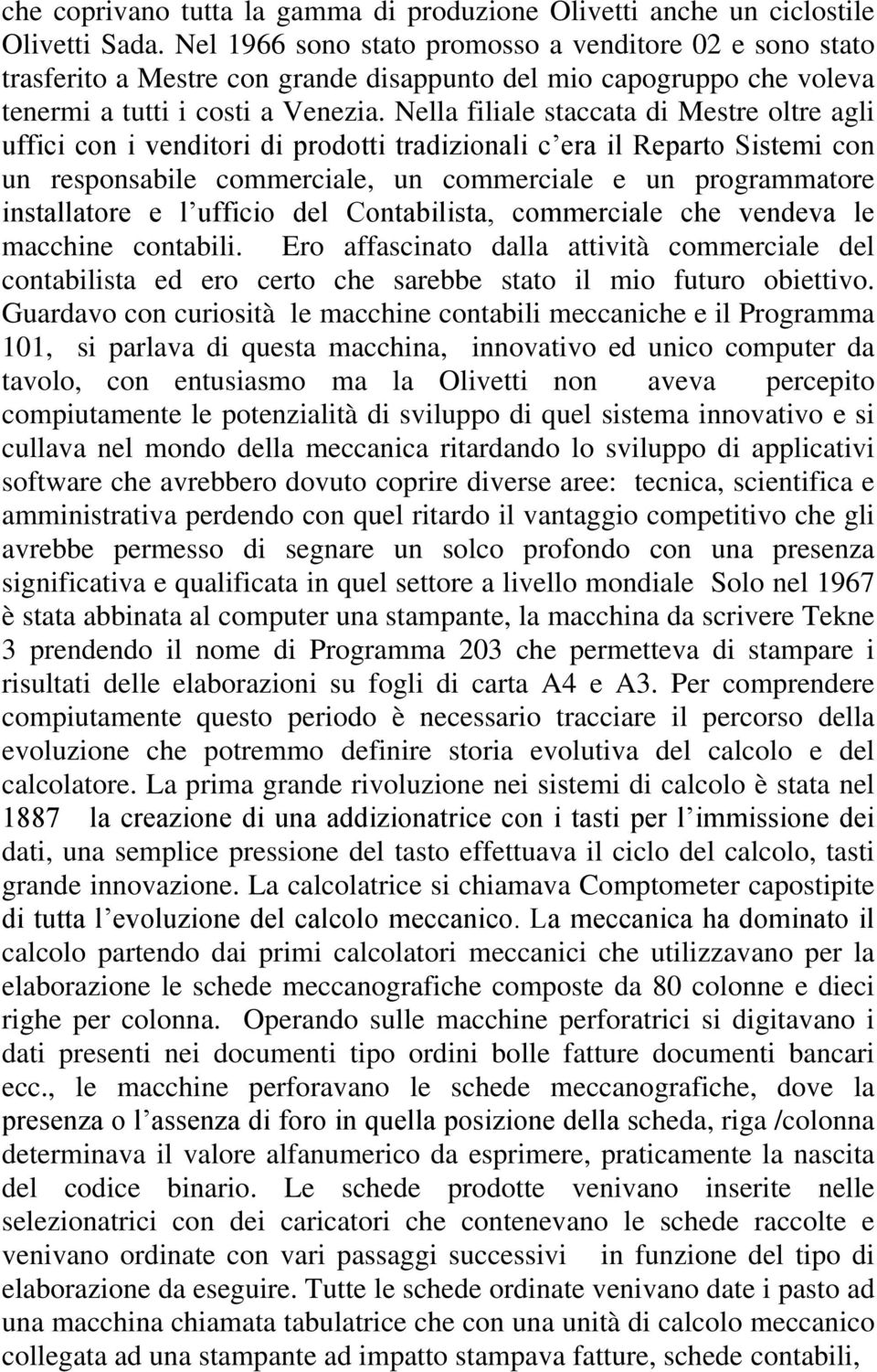 Nella filiale staccata di Mestre oltre agli uffici con i venditori di prodotti tradizionali c era il Reparto Sistemi con un responsabile commerciale, un commerciale e un programmatore installatore e