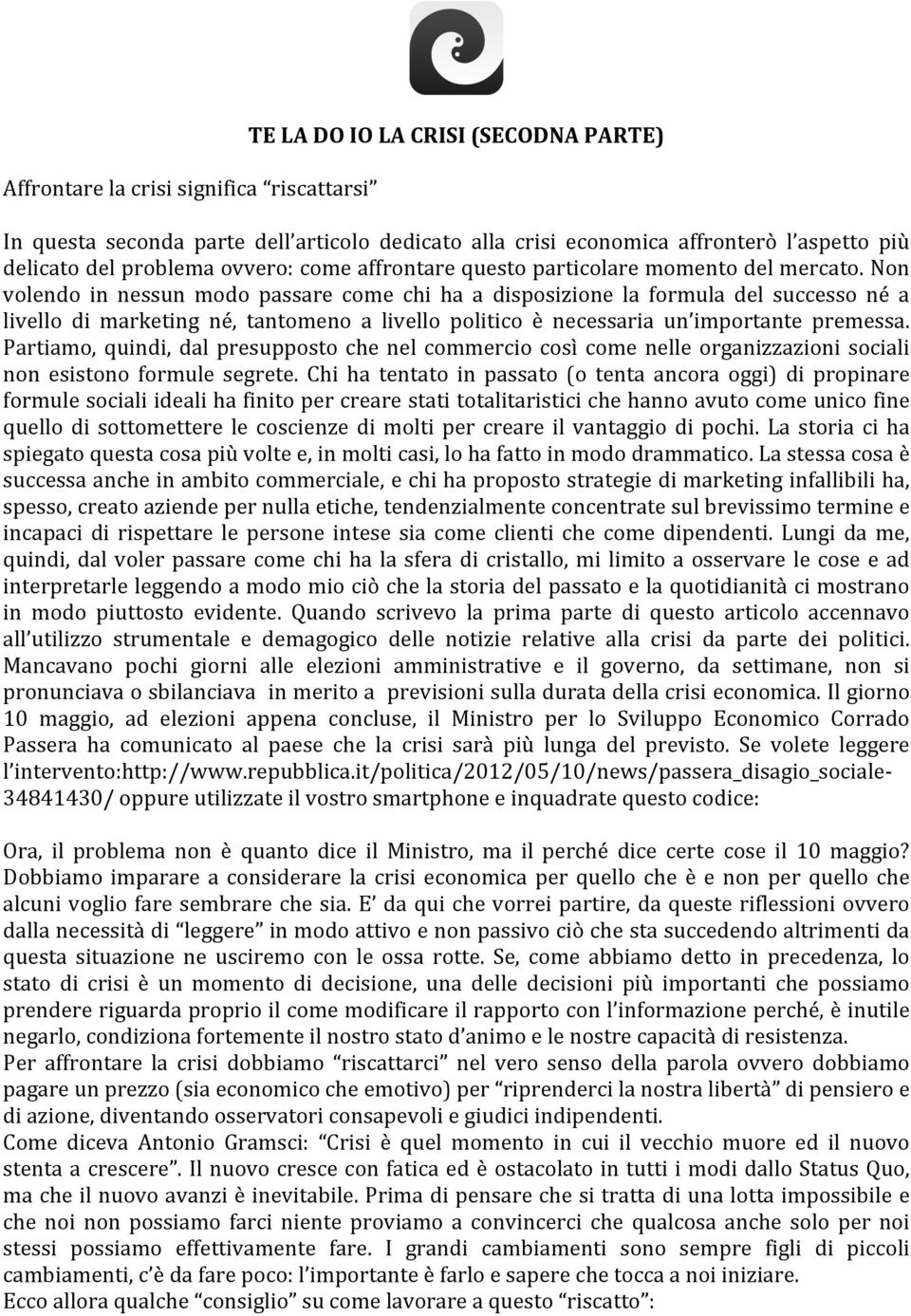 Non volendo in nessun modo passare come chi ha a disposizione la formula del successo né a livello di marketing né, tantomeno a livello politico è necessaria un importante premessa.