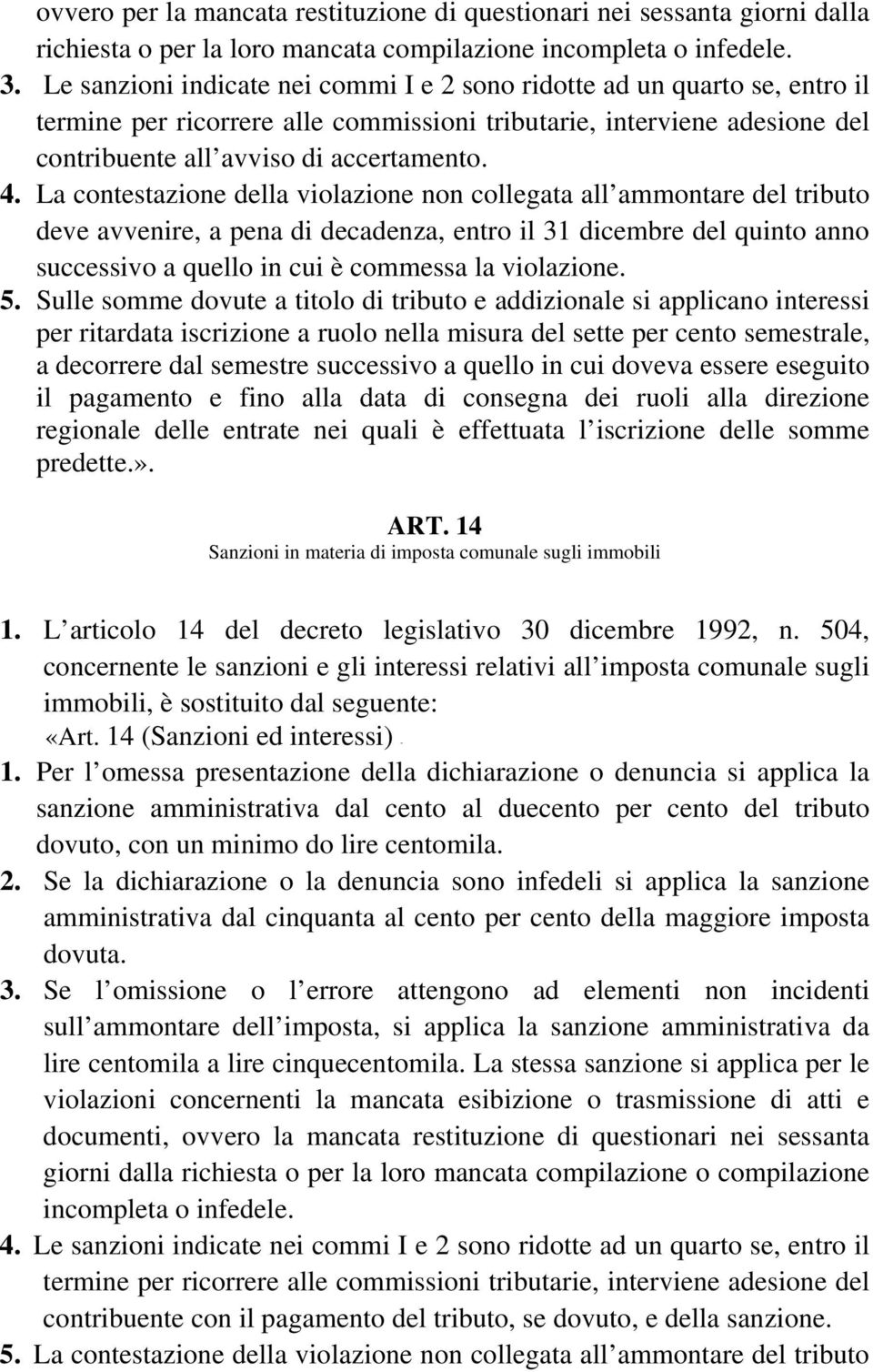 La contestazione della violazione non collegata all ammontare del tributo deve avvenire, a pena di decadenza, entro il 31 dicembre del quinto anno successivo a quello in cui è commessa la violazione.