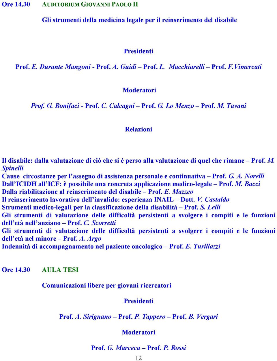 G. A. Norelli Dall ICIDH all ICF: è possibile una concreta applicazione medico-legale Prof. M. Bacci Dalla riabilitazione al reinserimento del disabile Prof. E.