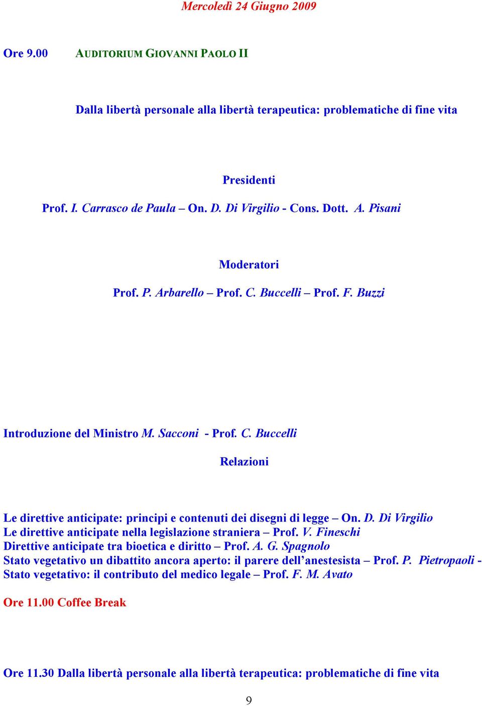 Di Virgilio Le direttive anticipate nella legislazione straniera Prof. V. Fineschi Direttive anticipate tra bioetica e diritto Prof. A. G.