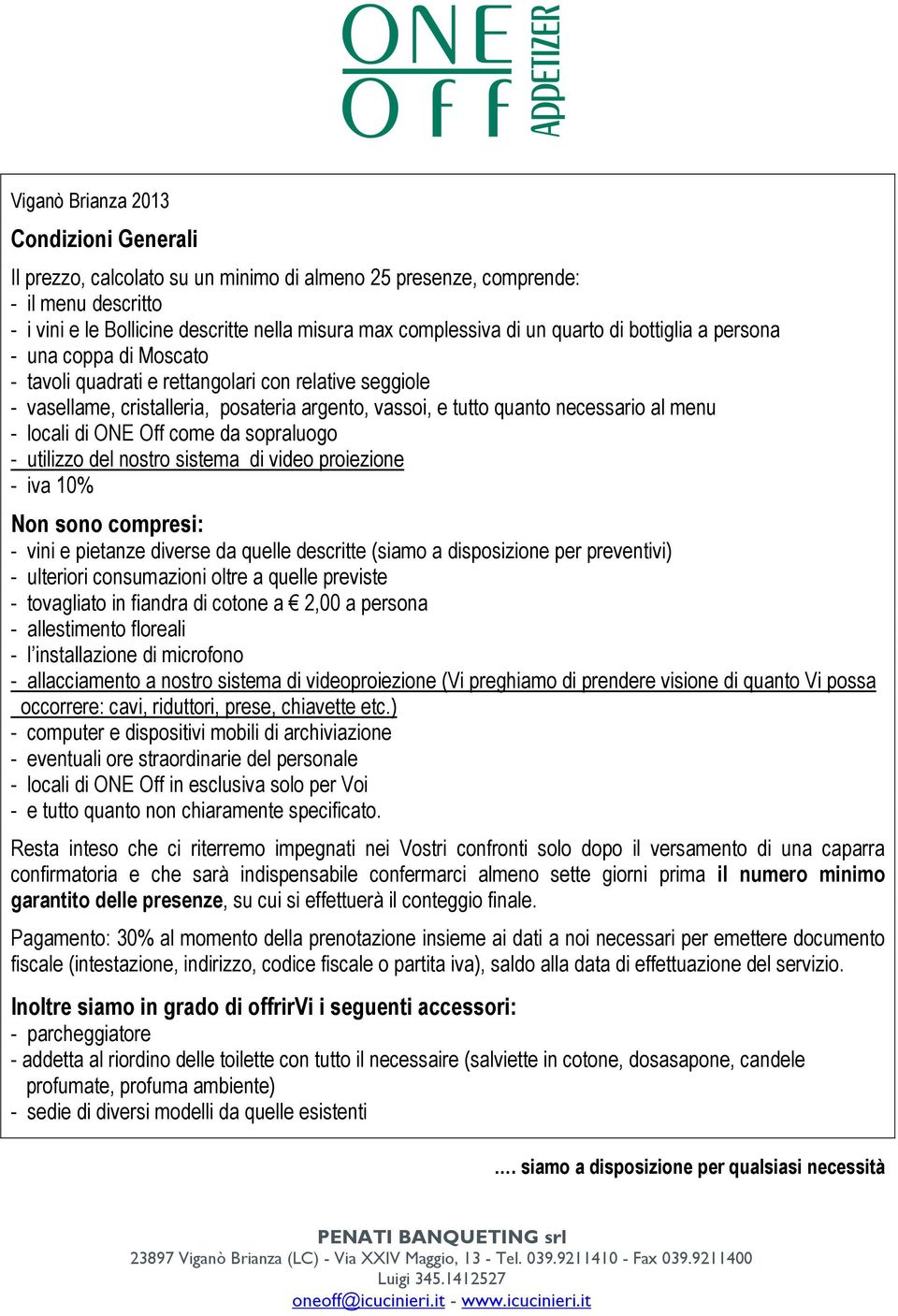 locali di ONE Off come da sopraluogo - utilizzo del nostro sistema di video proiezione - iva 10% Non sono compresi: - vini e pietanze diverse da quelle descritte (siamo a disposizione per preventivi)