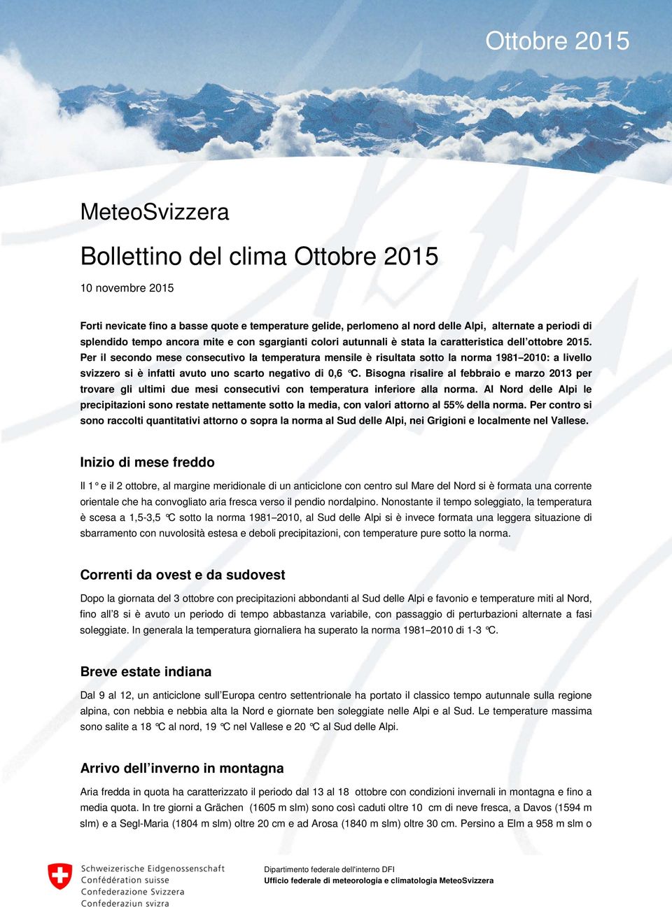 Per il secondo mese consecutivo la temperatura mensile è risultata sotto la norma 1981 2010: a livello svizzero si è infatti avuto uno scarto negativo di 0,6 C.