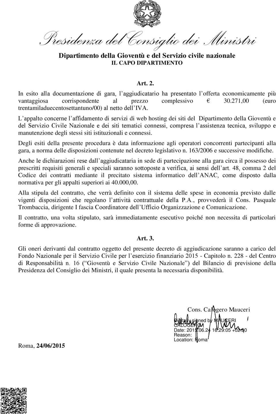 L appalto concerne l affidamento di servizi di web hosting dei siti del Dipartimento della Gioventù e del Servizio Civile Nazionale e dei siti tematici connessi, compresa l assistenza tecnica,