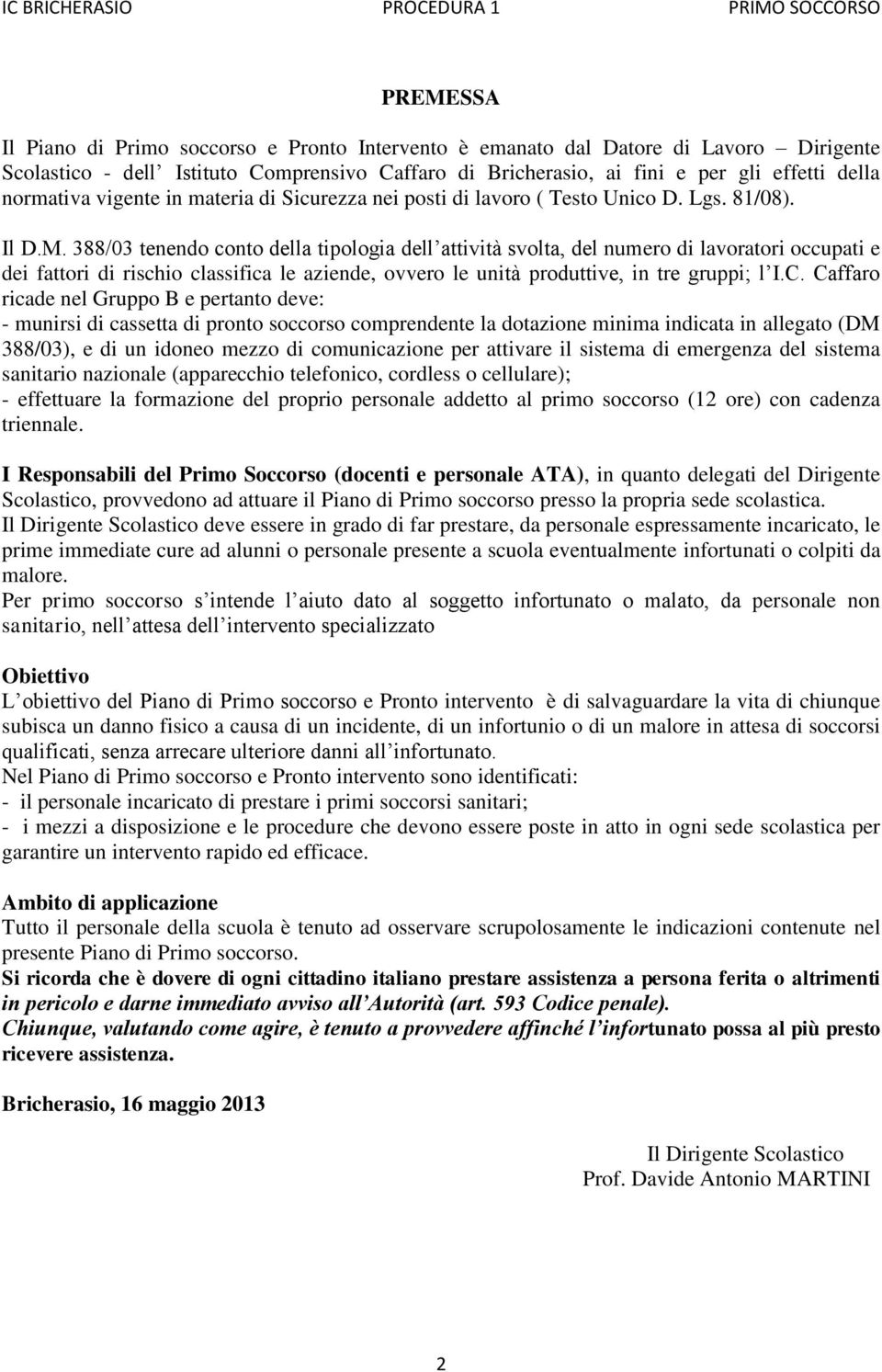 388/03 tenendo conto della tipologia dell attività svolta, del numero di lavoratori occupati e dei fattori di rischio classifica le aziende, ovvero le unità produttive, in tre gruppi; l I.C.