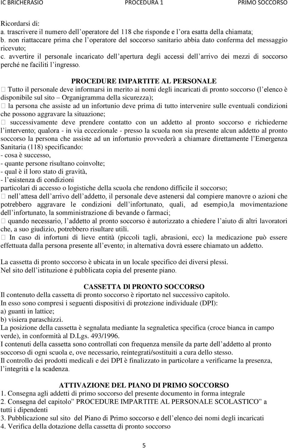 avvertire il personale incaricato dell apertura degli accessi dell arrivo dei mezzi di soccorso perché ne faciliti l ingresso.