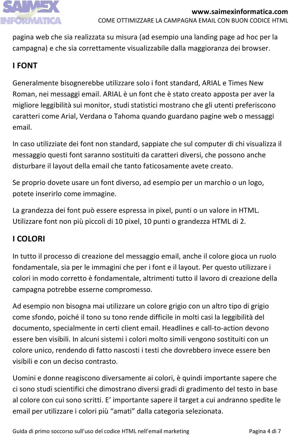 ARIAL è un font che è stato creato apposta per aver la migliore leggibilità sui monitor, studi statistici mostrano che gli utenti preferiscono caratteri come Arial, Verdana o Tahoma quando guardano