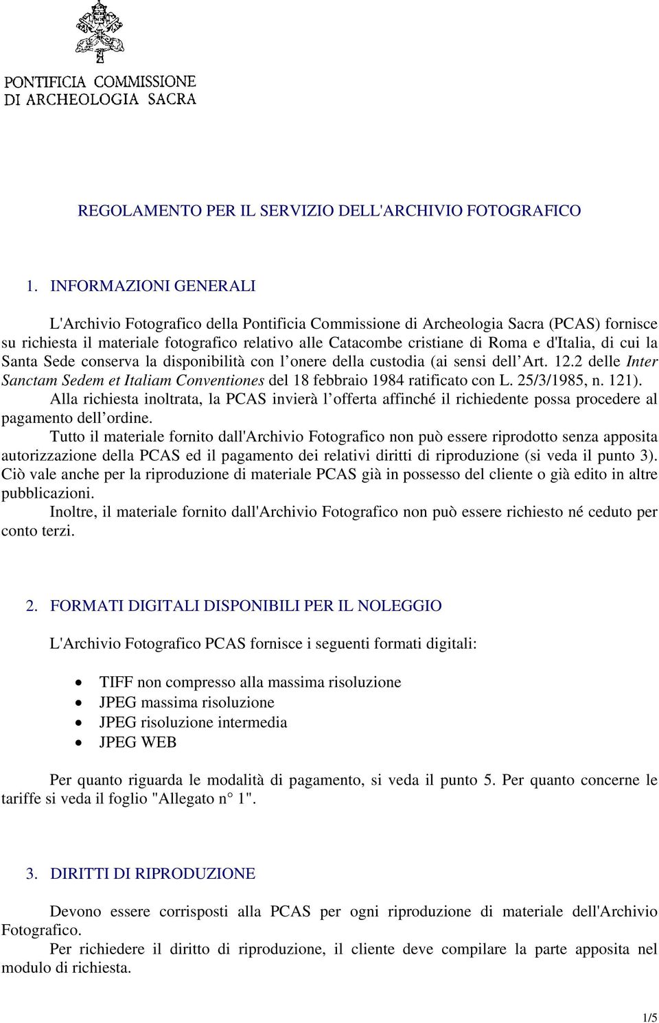 d'italia, di cui la Santa Sede conserva la disponibilità con l onere della custodia (ai sensi dell Art. 12.2 delle Inter Sanctam Sedem et Italiam Conventiones del 18 febbraio 1984 ratificato con L.