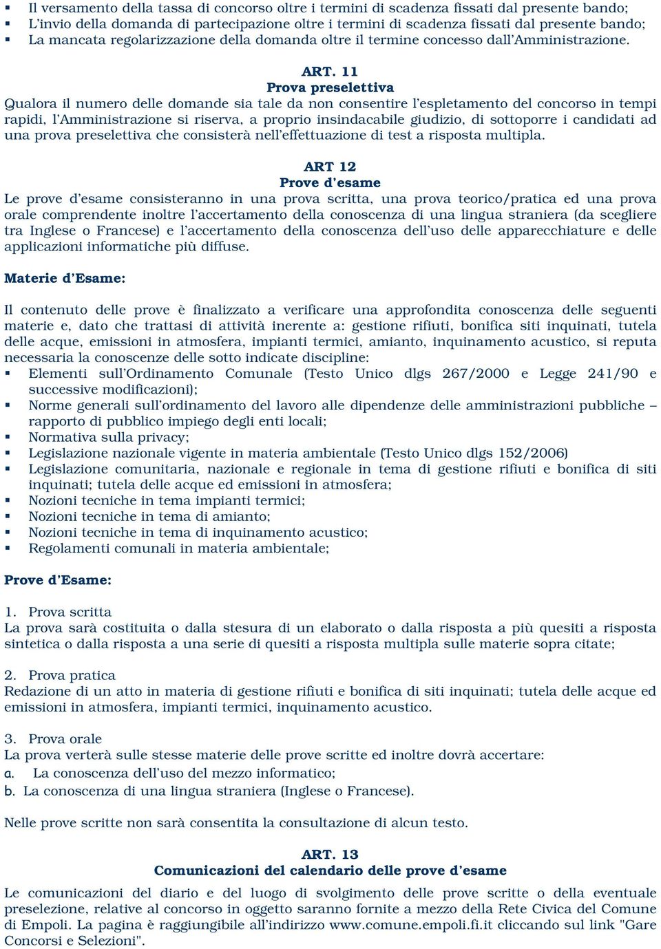 11 Prova preselettiva Qualora il numero delle domande sia tale da non consentire l espletamento del concorso in tempi rapidi, l Amministrazione si riserva, a proprio insindacabile giudizio, di