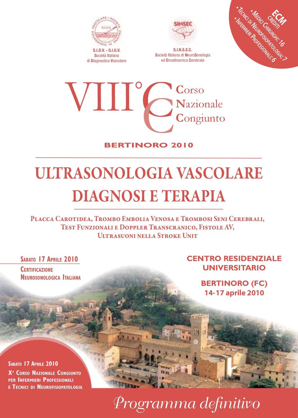 e Trombosi Seni Cerebrali, Test Funzionali e Doppler Transcranico, Fistole AV, Ultrasuoni nella Stroke Unit SABATO 17 APRILE 2010 CERTIFICAZIONE NEUROSONOLOGICA ITALIANA CENTRO