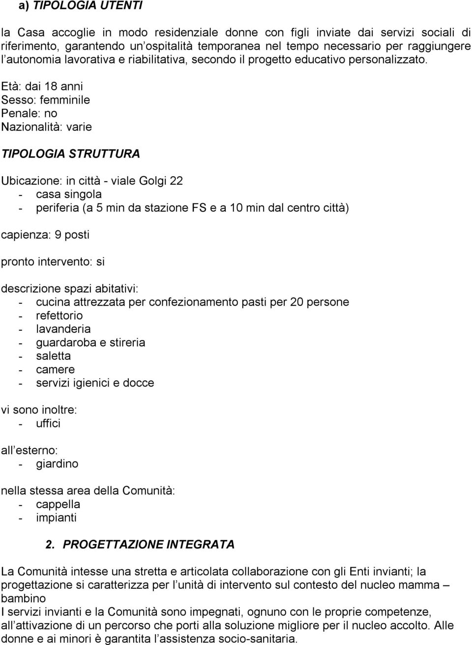 Età: dai 18 anni Sesso: femminile Penale: no Nazionalità: varie TIPOLOGIA STRUTTURA Ubicazione: in città - viale Golgi 22 - casa singola - periferia (a 5 min da stazione FS e a 10 min dal centro