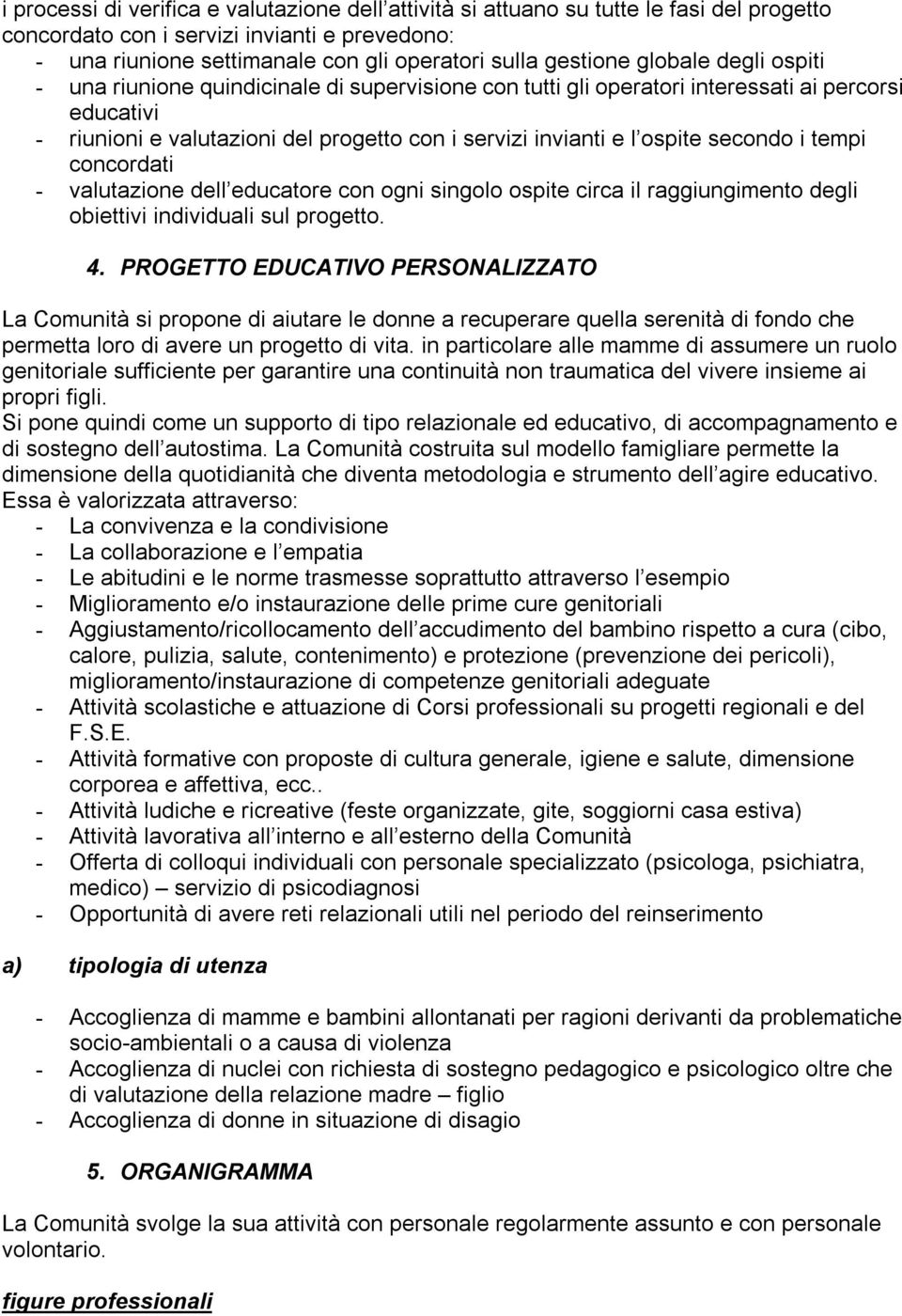 secondo i tempi concordati - valutazione dell educatore con ogni singolo ospite circa il raggiungimento degli obiettivi individuali sul progetto. 4.