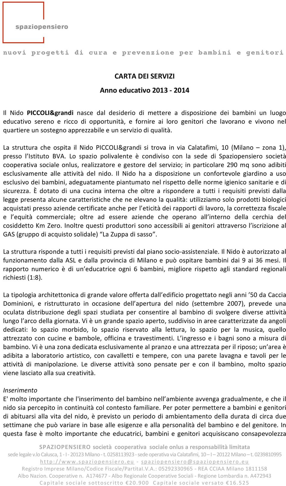 Lo spazio polivalente è condiviso con la sede di Spaziopensiero società cooperativa sociale onlus, realizzatore e gestore del servizio; in particolare 290 mq sono adibiti esclusivamente alle attività