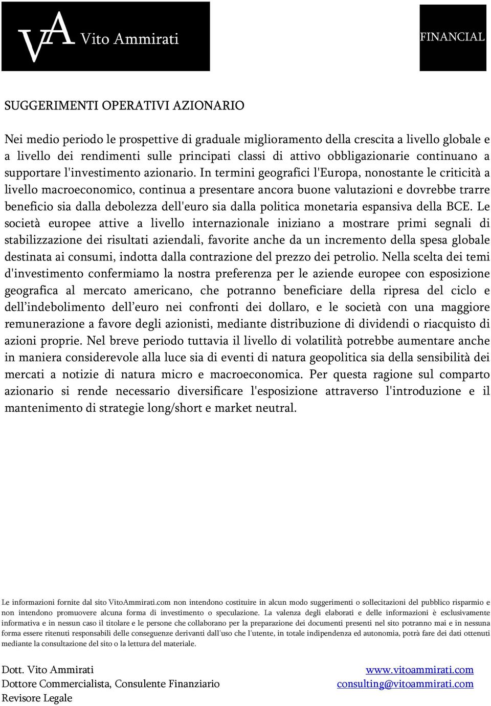 In termini geografici l'europa, nonostante le criticità a livello macroeconomico, continua a presentare ancora buone valutazioni e dovrebbe trarre beneficio sia dalla debolezza dell'euro sia dalla