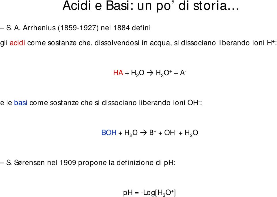 in acqua, si dissociano liberando ioni : HA + H 2 H 3 + + A - e le basi come