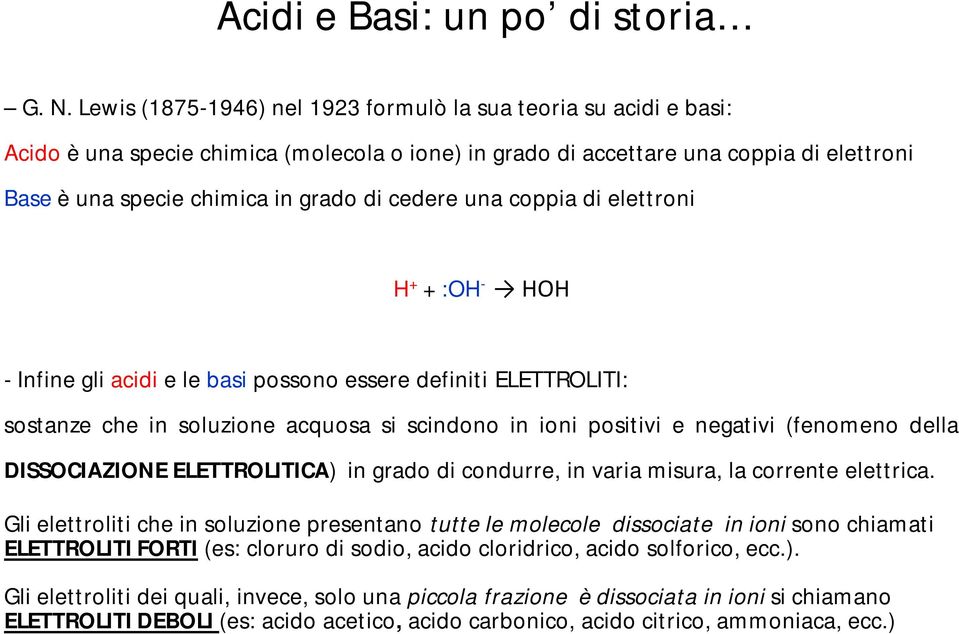 cedere una coppia di elettroni + :H - HH - Infine gli acidi e le basi possono essere definiti ELETTRLITI: sostanze che in soluzione acquosa si scindono in ioni positivi e negativi (fenomeno della