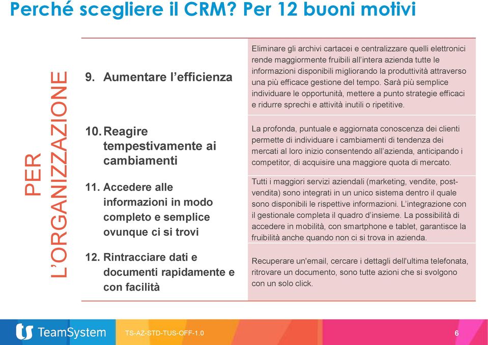 Rintracciare dati e documenti rapidamente e con facilità Eliminare gli archivi cartacei e centralizzare quelli elettronici rende maggiormente fruibili all intera azienda tutte le informazioni