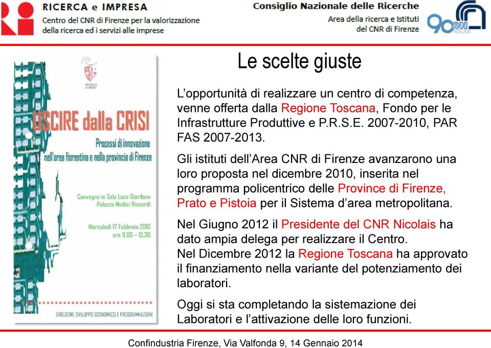 Gli istituti dell Area CNR di Firenze avanzarono una loro proposta nel dicembre 2010, inserita nel programma policentrico delle Province di Firenze, Prato e Pistoia per il