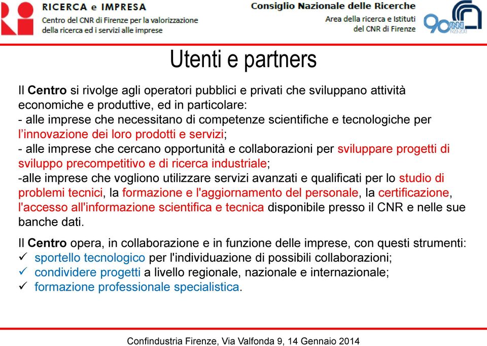 -alle imprese che vogliono utilizzare servizi avanzati e qualificati per lo studio di problemi tecnici, la formazione e l'aggiornamento del personale, la certificazione, l'accesso all'informazione