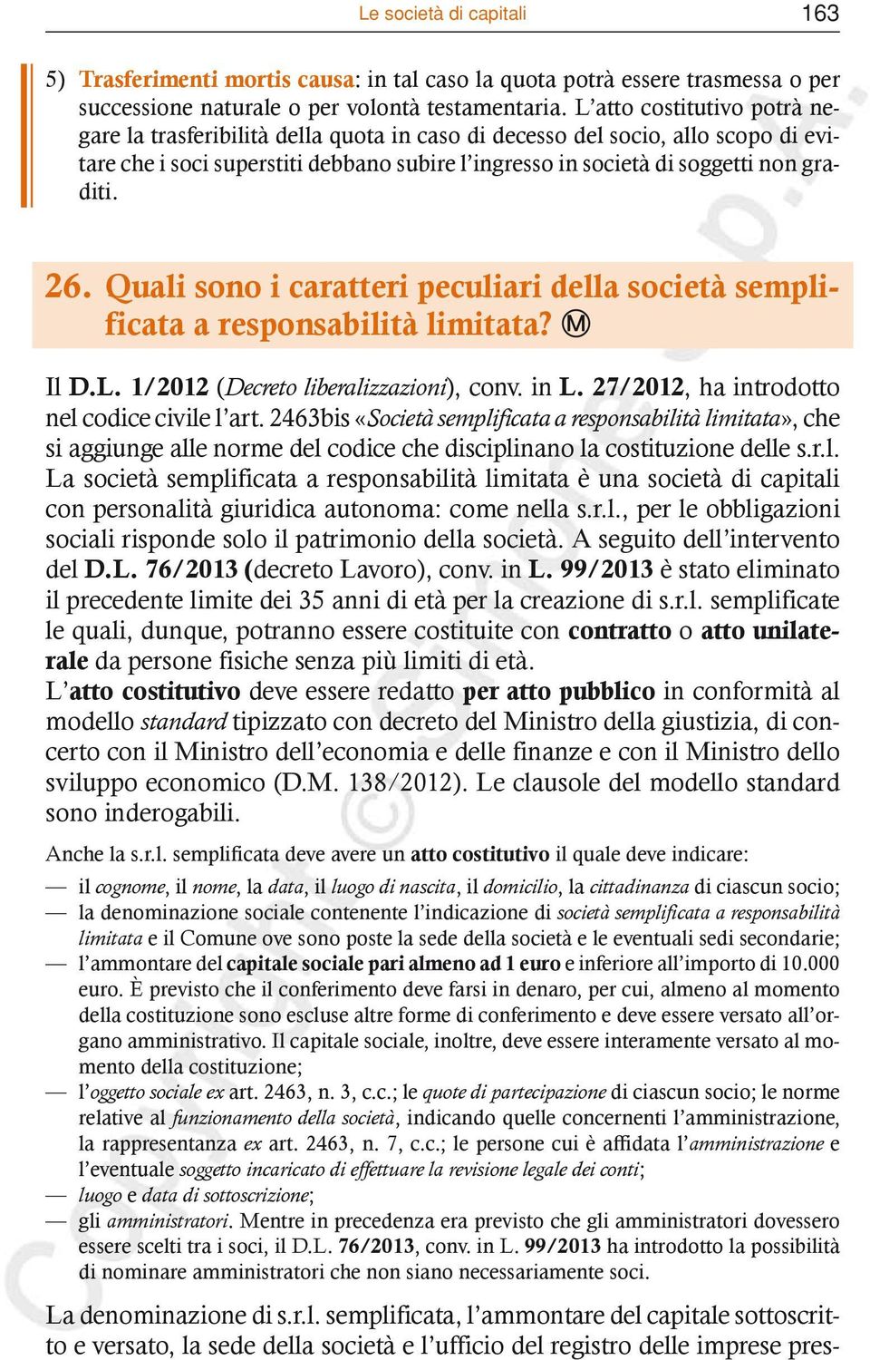 26. Quali sono i caratteri peculiari della società semplificata a responsabilità limitata? M Il D.L. 1/2012 (Decreto liberalizzazioni), conv. in L. 27/2012, ha introdotto nel codice civile l art.