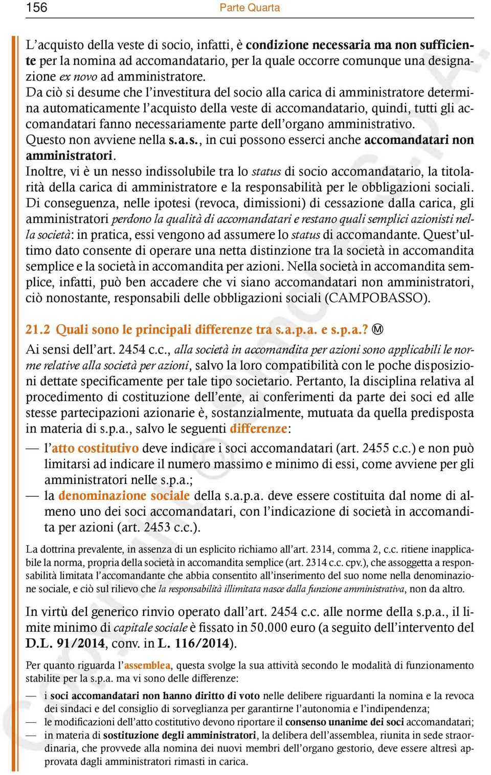 Da ciò si desume che l investitura del socio alla carica di amministratore determina automaticamente l acquisto della veste di accomandatario, quindi, tutti gli accomandatari fanno necessariamente