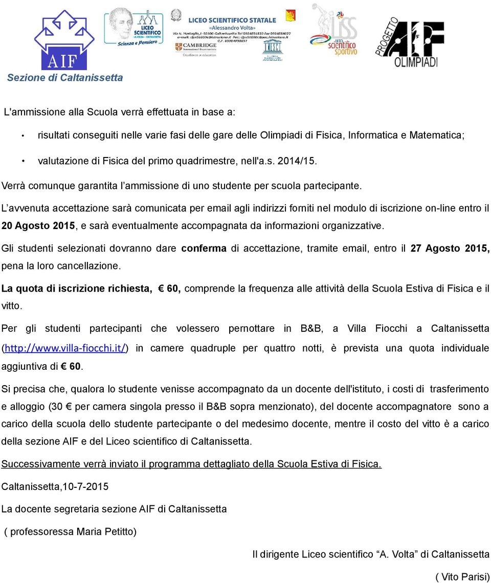 L avvenuta accettazione sarà comunicata per email agli indirizzi forniti nel modulo di iscrizione on-line entro il 20 Agosto 2015, e sarà eventualmente accompagnata da informazioni organizzative.