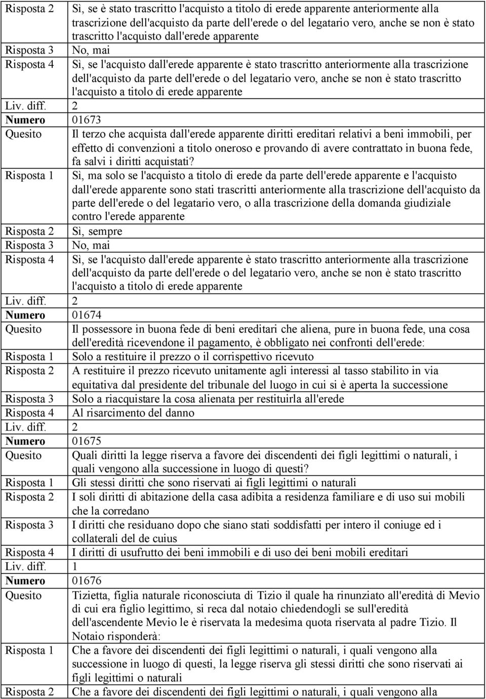 alla trascrizione dell'acquisto da parte dell'erede o del legatario vero, anche se non è stato trascritto l'acquisto a titolo di erede apparente Il terzo che acquista dall'erede apparente diritti