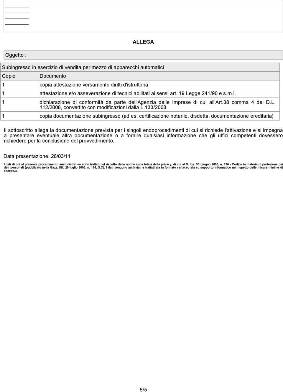 133/2008 1 copia documentazione subingresso (ad es: certificazione notarile, disdetta, documentazione ereditaria) Il sottoscritto allega la documentazione prevista per i singoli endoprocedimenti di