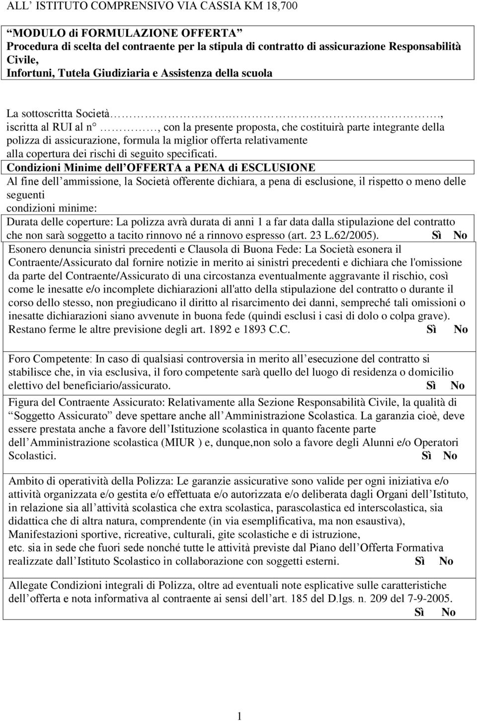 ., iscritta al RUI al n, con la presente proposta, che costituirà parte integrante della polizza di assicurazione, formula la miglior offerta relativamente alla copertura dei rischi di seguito