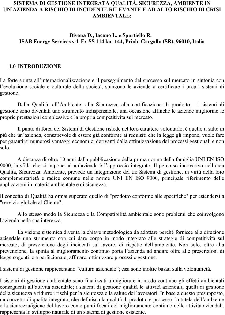 0 INTRODUZIONE La forte spinta all internazionalizzazione e il perseguimento del successo sul mercato in sintonia con l evoluzione sociale e culturale della società, spingono le aziende a certificare