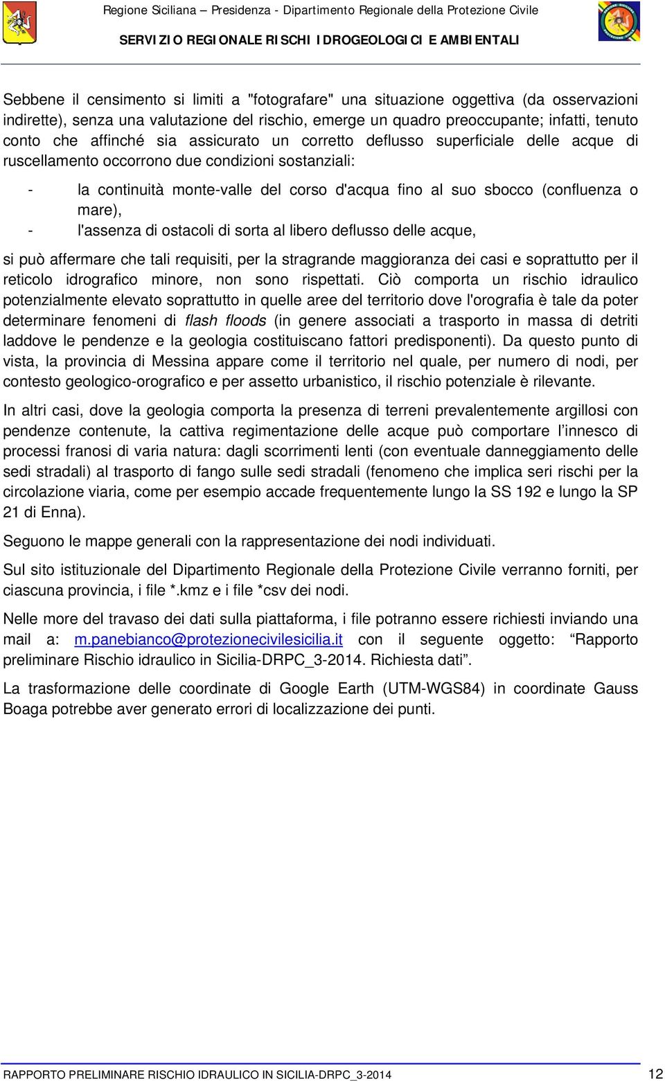 (confluenza o mare), - l'assenza di ostacoli di sorta al libero deflusso delle acque, si può affermare che tali requisiti, per la stragrande maggioranza dei casi e soprattutto per il reticolo