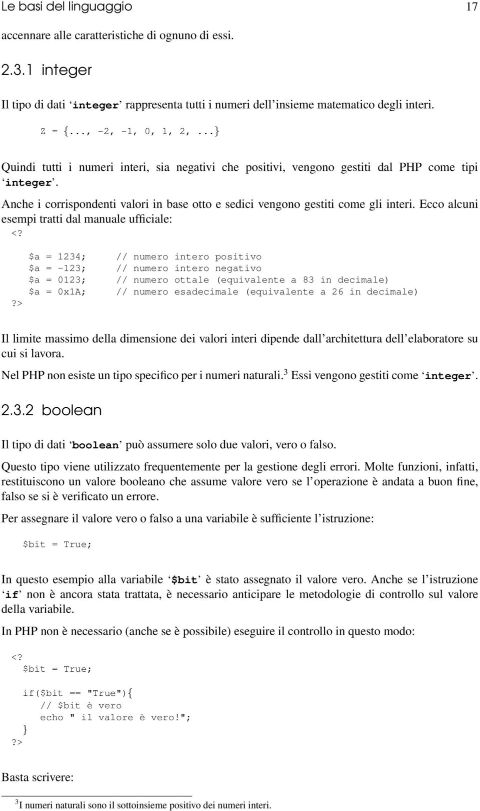 Anche i corrispondenti valori in base otto e sedici vengono gestiti come gli interi. Ecco alcuni esempi tratti dal manuale ufficiale: <?