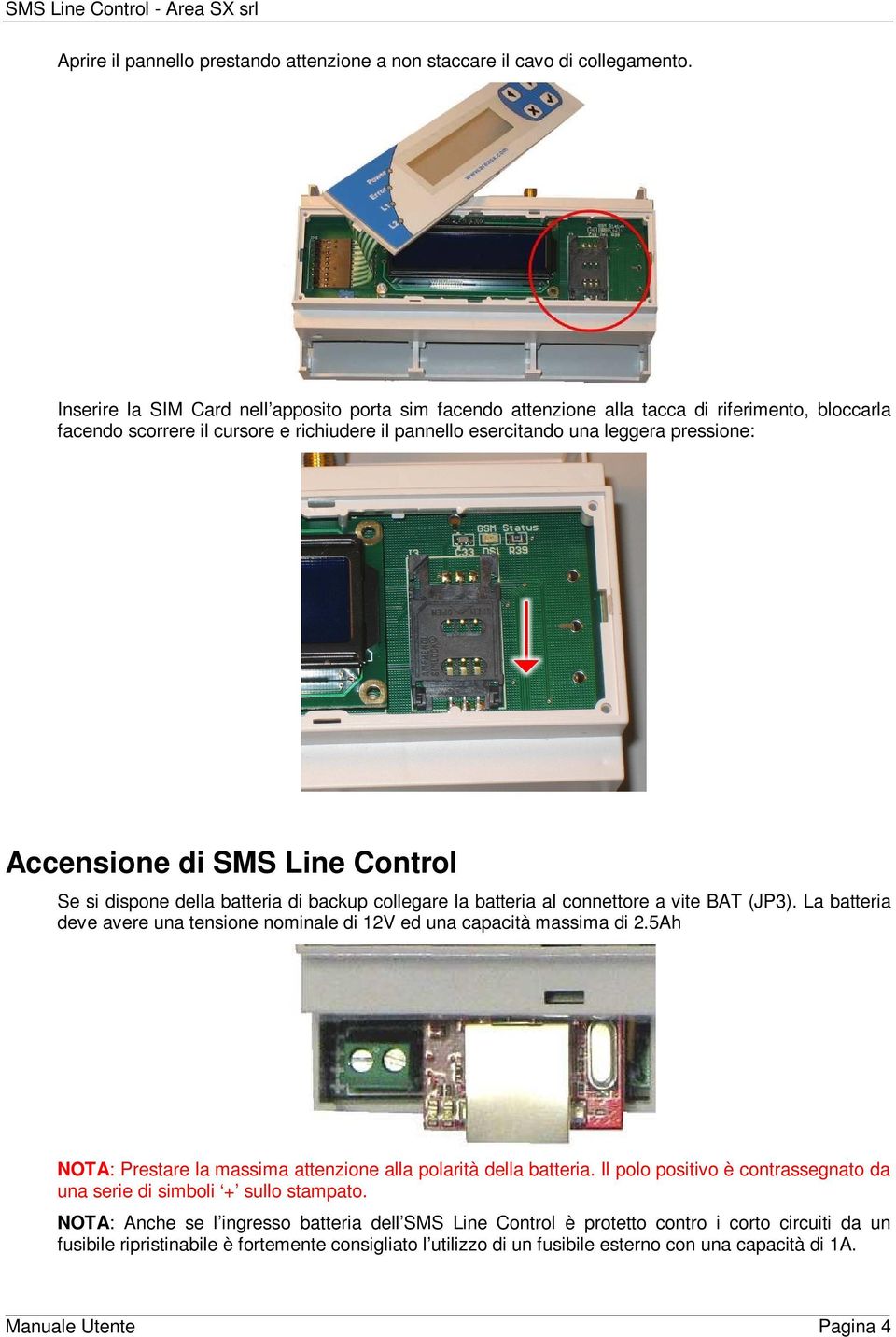 Cntrl Se si dispne della batteria di backup cllegare la batteria al cnnettre a vite BAT (JP3). La batteria deve avere una tensine nminale di 12V ed una capacità massima di 2.