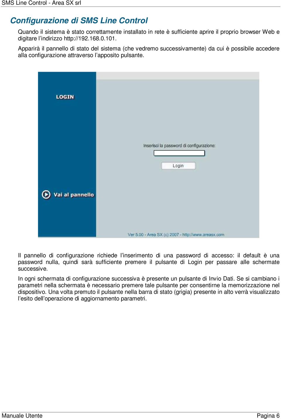 Il pannell di cnfigurazine richiede l inseriment di una passwrd di access: il default è una passwrd nulla, quindi sarà sufficiente premere il pulsante di Lgin per passare alle schermate successive.