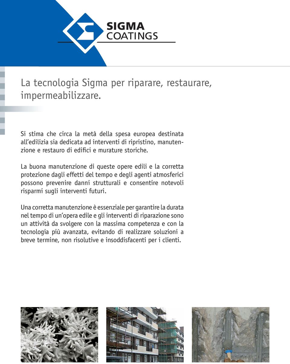 La buona manutenzione di queste opere edili e la corretta protezione dagli effetti del tempo e degli agenti atmosferici possono prevenire danni strutturali e consentire notevoli risparmi