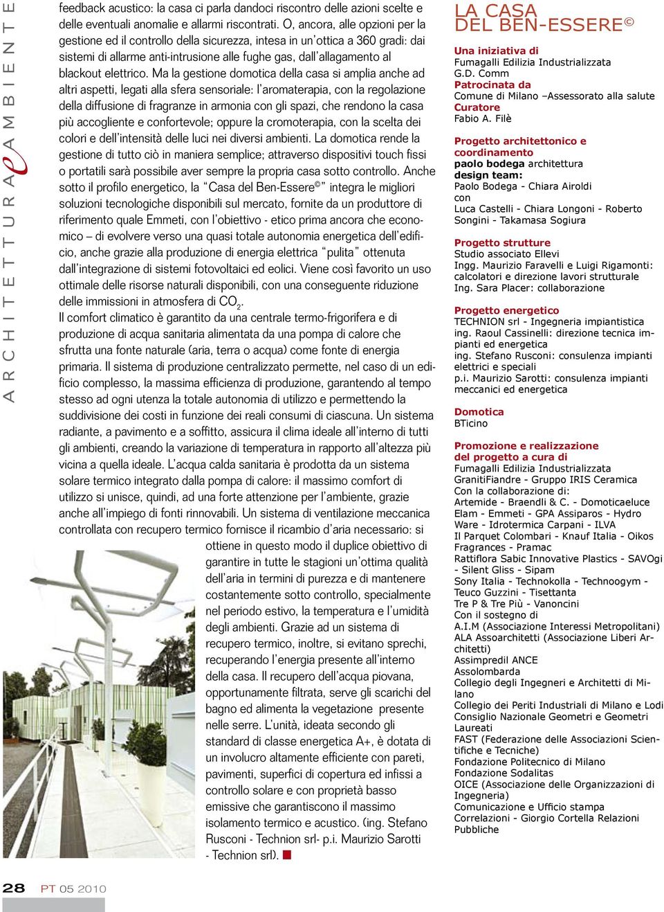 Ma la gstion domotica dlla casa si amplia anch ad altri asptti, lgati alla sfra snsorial: l aromatrapia, con la rgolazion dlla diffusion di fragranz in armonia con gli spazi, ch rndono la casa più